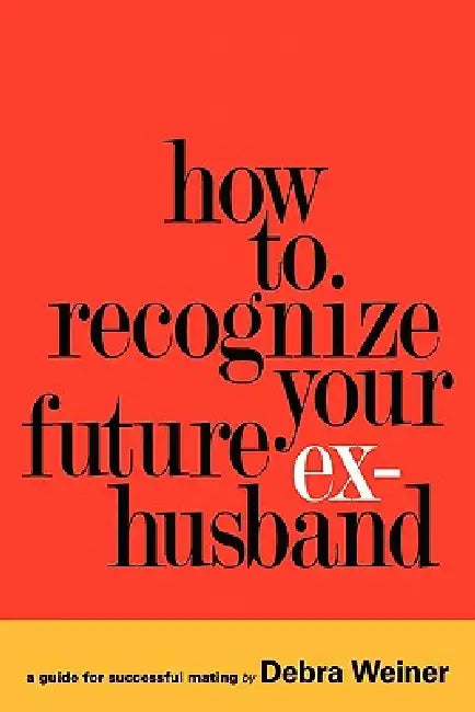 How to Recognize Your Future Ex-Husband by Debra Weiner