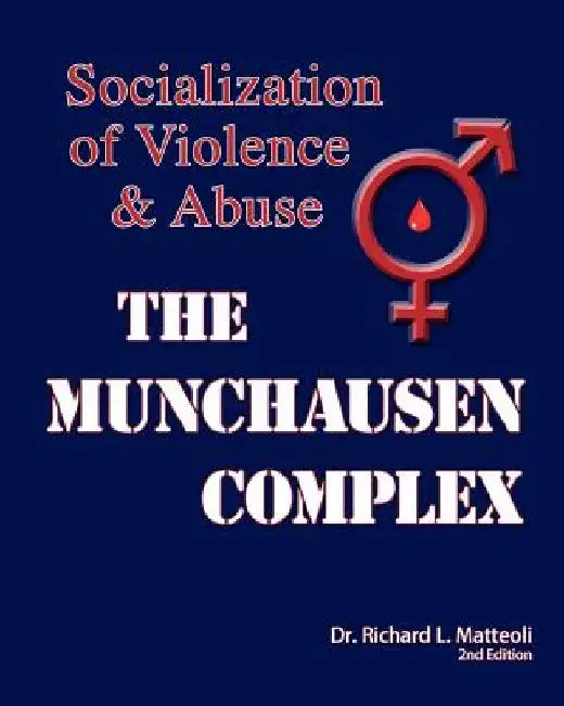 The Munchausen Complex: Socialization of Violence and Abuse: 2nd Edition by Richard L. Matteoli