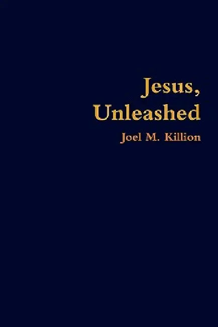 Jesus, Unleashed by Joel M. Killion