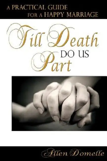 Till Death Do Us Part: A Practical Guide for a Happy Marriage by Allen Domelle