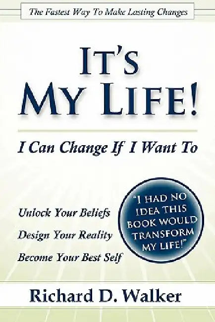 It's My Life! I Can Change If I Want To by Richard Walker