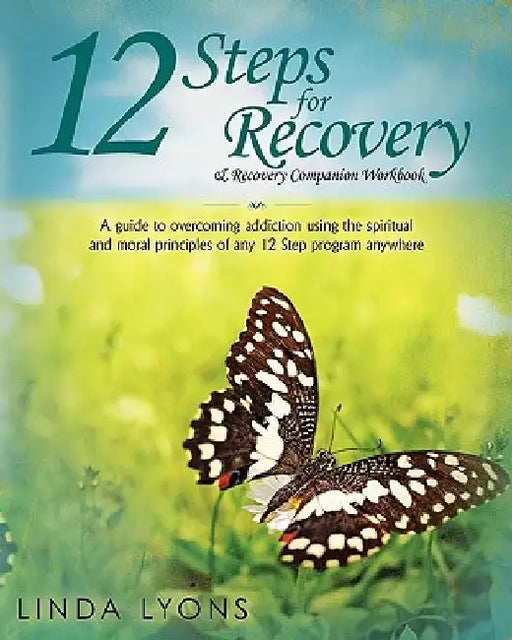 12 Steps for Recovery & Recovery Companion Workbook: A guide to overcoming addiction using the spiritual and moral principles of any 12 steps program by Linda Lyons