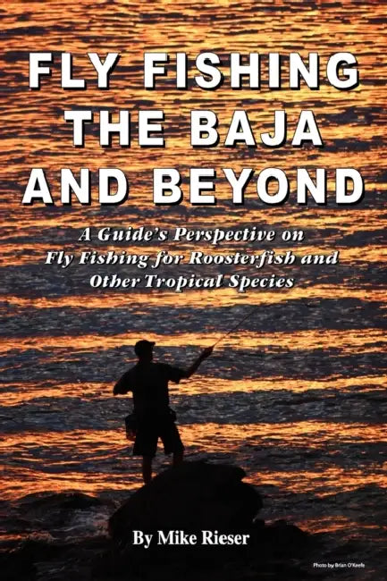 Fly Fishing the Baja and Beyond by Mike Rieser