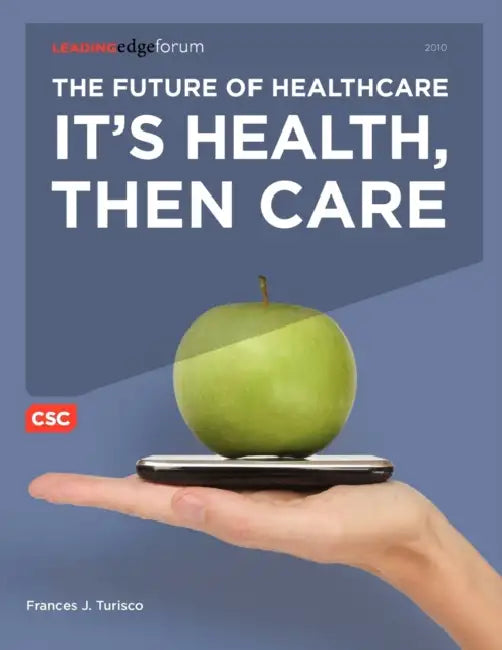 The Future of Healthcare: It's Health, Then Care by Frances J. Turisco