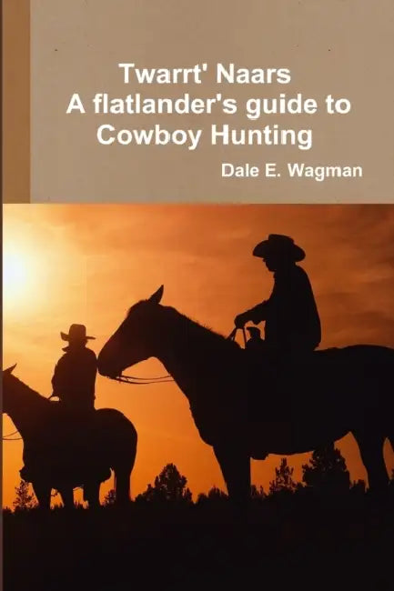 Twart Nars - A flatlander's guide to Cowboy Hunting by Dale E. Wagman