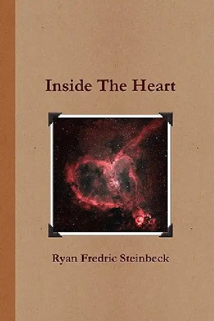 Inside The Heart by Ryan Fredric Steinbeck