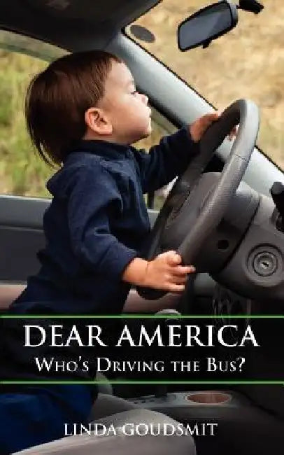 Dear America: Who's Driving the Bus? by Linda Goudsmit