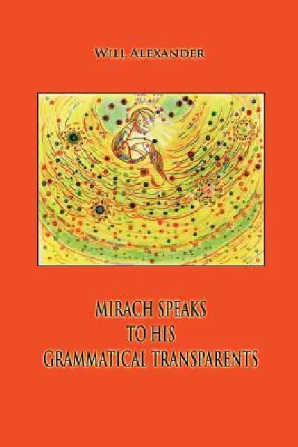 Mirach Speaks To His Grammatical Transparents by Will Alexander