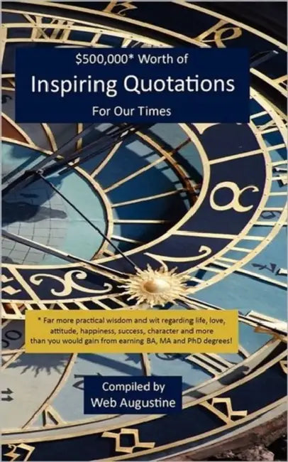 $500,000* Worth of Inspiring Quotations For Our Times by Web Augustine