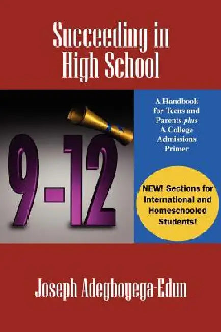 Succeeding in High School: A Handbook for Teens and Parents Plus A College Admissions Primer by Joseph Adegboyega-Edun