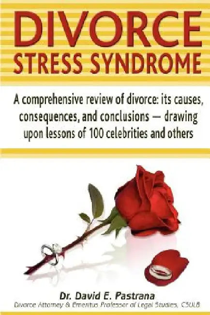 Divorce Stress Syndrome: A comprehensive review of divorce: its causes, consequences, and conclusions - drawing upon lessons of 100 celebrities by David E. Pastrana