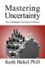 Mastering Uncertainty: The 3 Strategies You Need To Know by Keith Bickel Phd