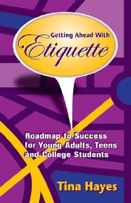 Getting Ahead With Etiquette: Roadmap to Success for Young Adults, Teens & College Students by Tina Hayes