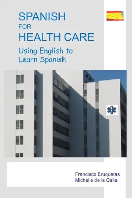 Spanish for Health Care: Using English to Learn Spanish by Francisco Bruquetas, Michelle De La Calle
