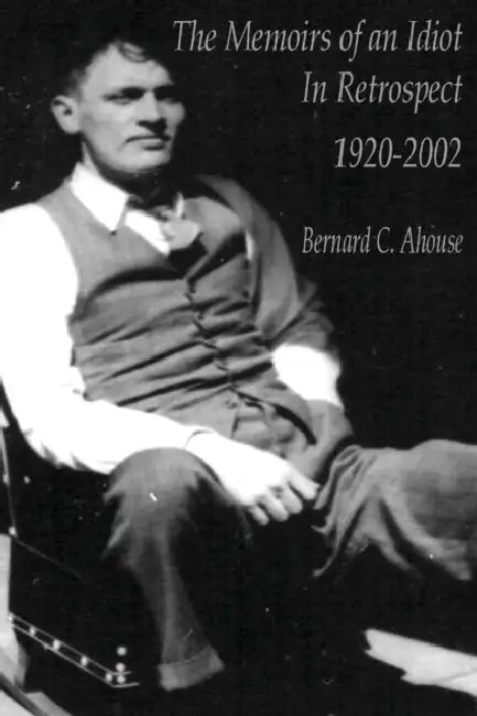 Memoirs of an idiot - In Retrospect by Bernard C. Ahouse