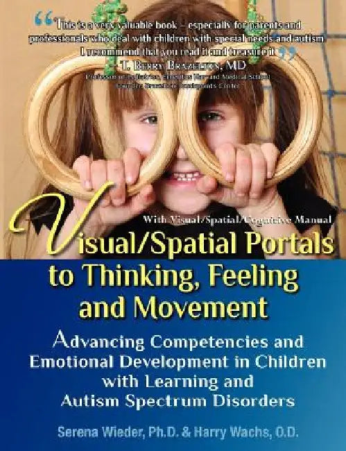 Visual/Spatial Portals to Thinking, Feeling and Movement: Advancing Competencies and Emotional Development in Children with Learning and Autism Spectr by Harry Wachs O. D.
