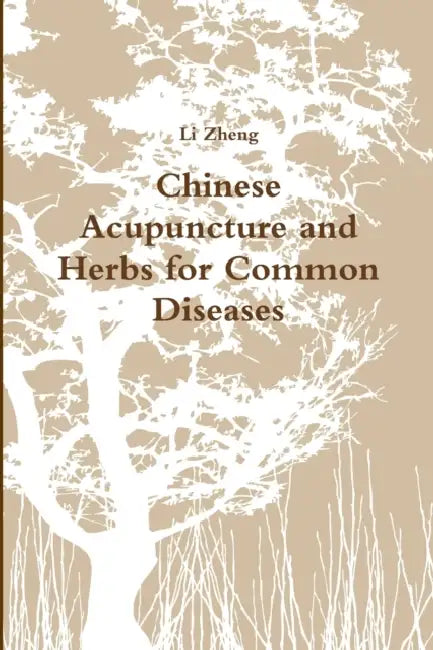 Chinese Acupuncture and Herbs for Common Diseases by Li Zheng