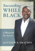 Succeeding While Black: A Blueprint for Success by Matthew R. Drayton