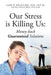 Our Stress Is Killing Us: Money-Back Guaranteed Solutions by Gary R. Bickford Fnpbc