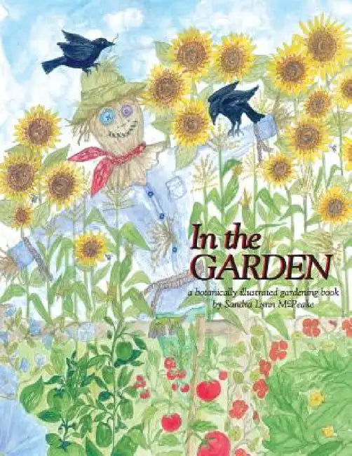 In the Garden: A Botanically Illustrated Gardening Book by Sandra Lynn McPeake, Sandra Lynn McPeake