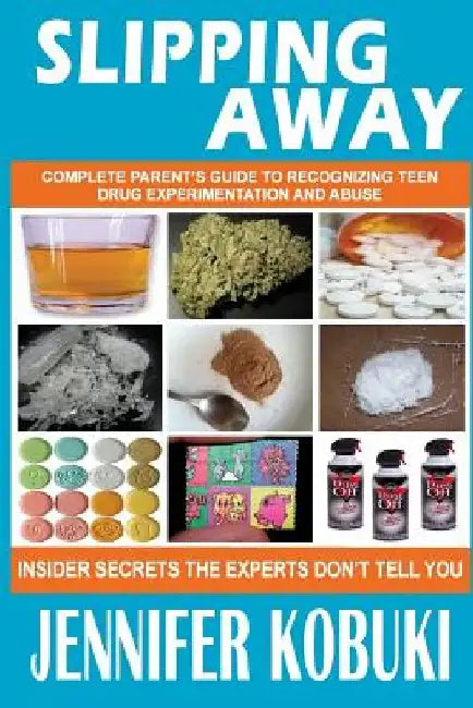 Slipping Away: Complete Parent's Guide To Recognizing Teen Drug Experimentation And Abuse by Jennifer R. Kobuki