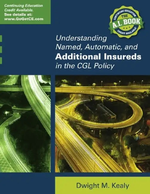 Understanding Named, Automatic, and Additional Insureds in the Cgl Policy by Dwight M. Kealy
