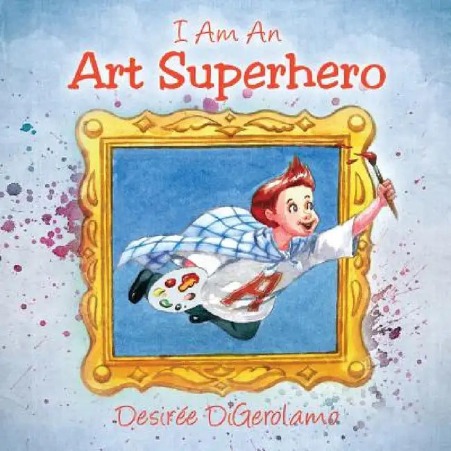 I Am An Art Superhero by Desiree Digerolamo