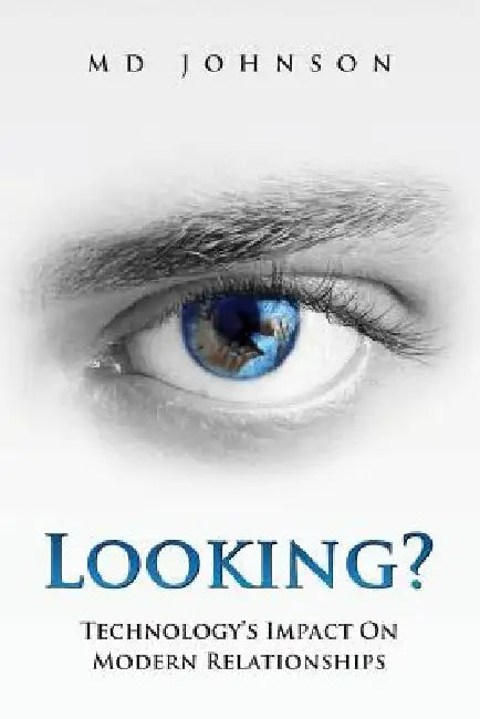 Looking?: Technology's Impact on Modern Relationships by M. D. Johnson