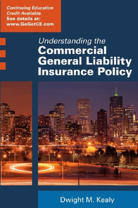 Understanding the Commercial General Liability Policy by Dwight Kealy