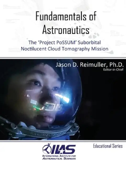 Fundamentals of Astronautics: The 'Project PoSSUM' Suborbital Noctilucent Cloud Tomography Mission by Jason David Reimuller