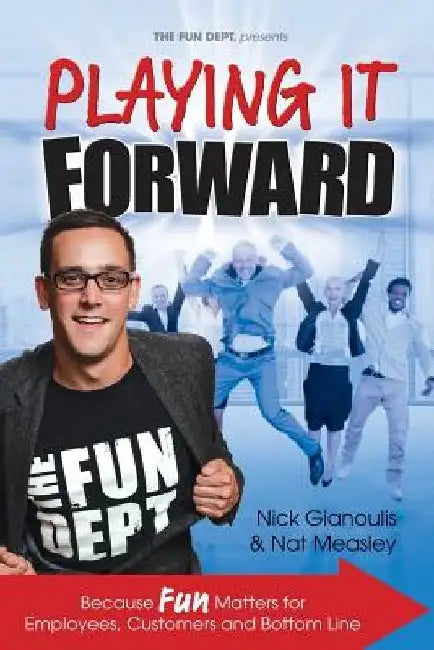 Playing it Forward: Because Fun Matters for Employees, Customers and Bottom Line by Nick Gianoulis