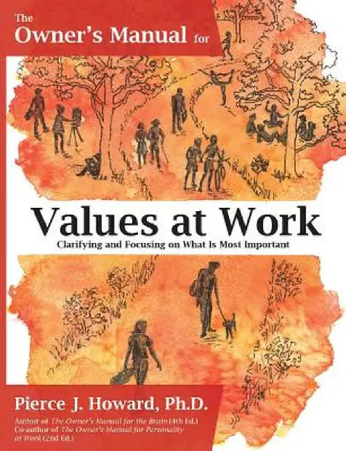The Owner's Manual for Values at Work: Clarifying and Focusing on What Is Most Important by Pierce J. Howard