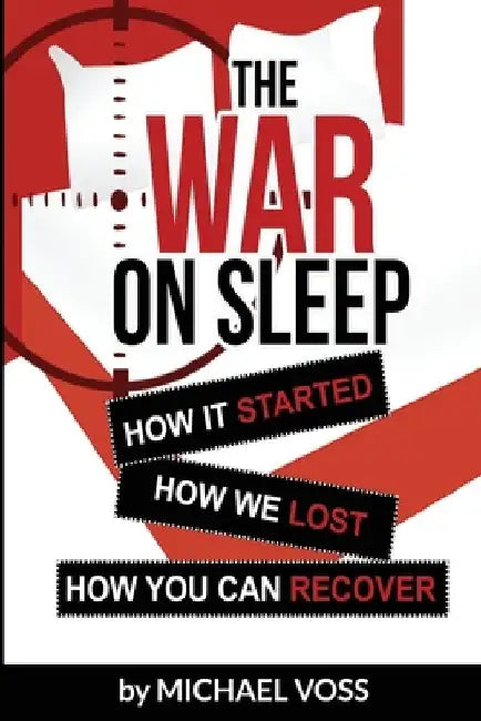 The War On Sleep: How it started. How we lost. How you can recover. by Michael Voss