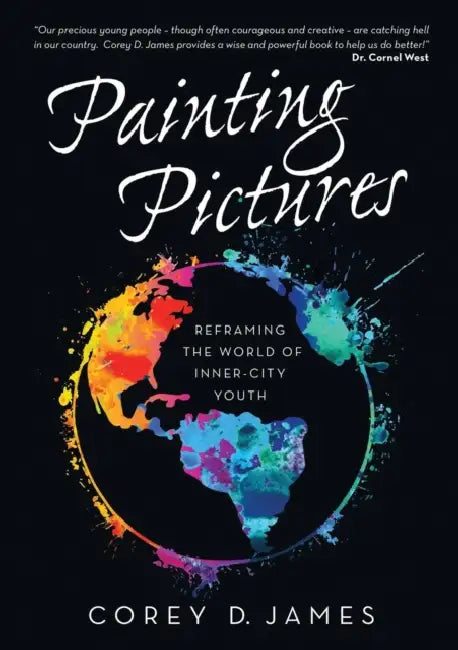 Painting Pictures: Reframing the World of Inner-City Youth by Corey D. James