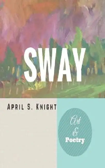 Sway: Art & Poetry by April Simone Knight
