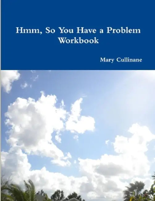 Hmm, So You Have a Problem - Workbook by Mary Cullinane