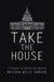 Take the House: A Proposal to Reform the Republic by Matthew Wells Sanders