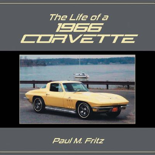 The Life of a 1966 Corvette by Paul M. Fritz