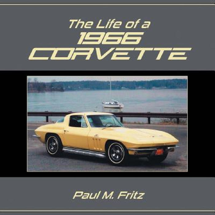 The Life of a 1966 Corvette by Paul M. Fritz