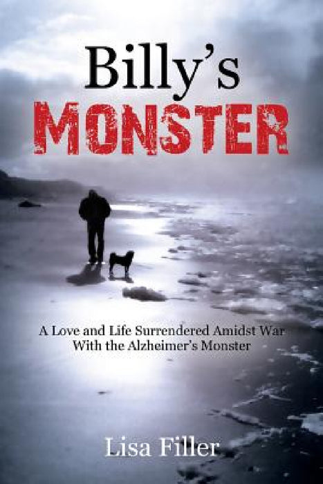 Billy's Monster: A Love and Life Surrendered Amidst War with the Alzheimer's Monster by Lisa Filler