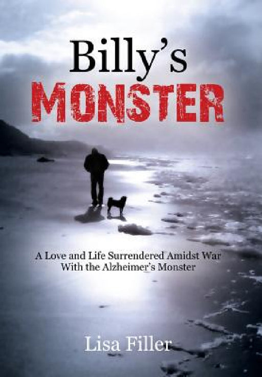 Billy's Monster: A Love and Life Surrendered Amidst War with the Alzheimer's Monster by Lisa Filler
