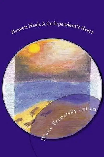 Heaven Heals a Codependent's Heart by Diane Vernitsky Jellen