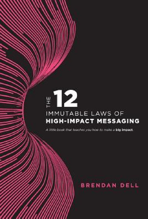 12 Immutable Laws of High-Impact Messaging by Brendan Dell