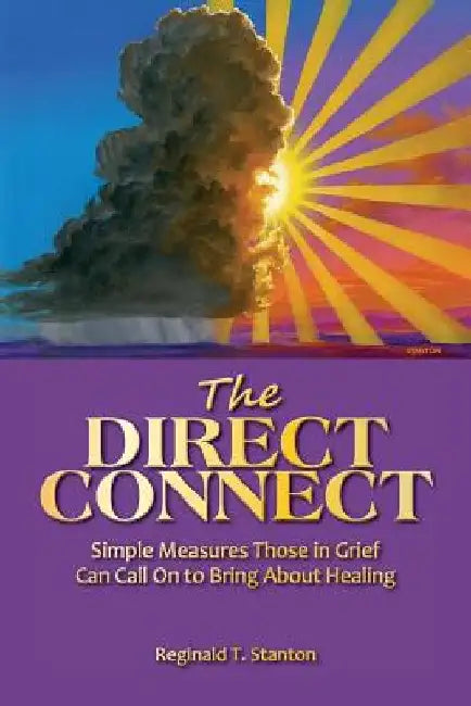 The Direct Connect: Simple Measures Those in Grief Can Call on to Bring about Healing by Reginald T. Stanton