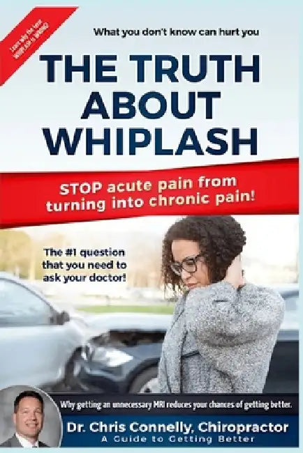 The Truth About Whiplash: A Guide to Getting Better by Christopher Connelly