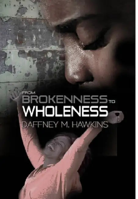From Brokenness to Wholeness by Daffney M. Hawkins