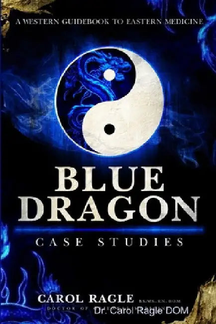 Blue Dragon Case Studies: A Western Guidebook to Eastern Medicine by Carol Ragle Dom