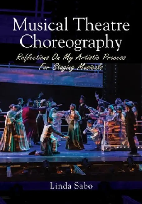 Musical Theatre Choreography: Reflections of My Artistic Process for Staging Musicals by Linda Sabo
