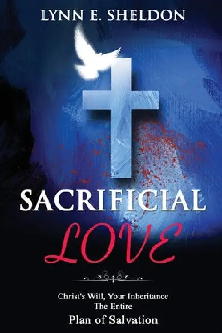 Sacrificial Love: Christ's Will, Your Inheritance The Entire Plan of Salvation by Perfect Design X.