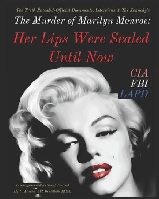 The Murder of Marilyn Monroe: Her Lips Were Sealed Until Now by R. Gentillalli M. Ed